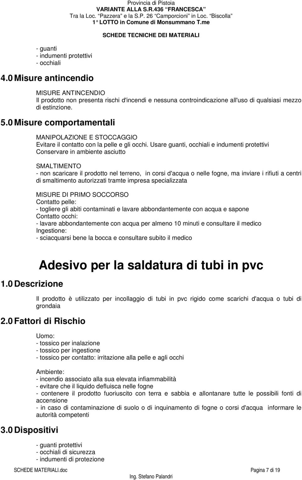 Usare guanti, occhiali e indumenti protettivi Conservare in ambiente asciutto - non scaricare il prodotto nel terreno, in corsi d'acqua o nelle fogne, ma inviare i rifiuti a centri di smaltimento