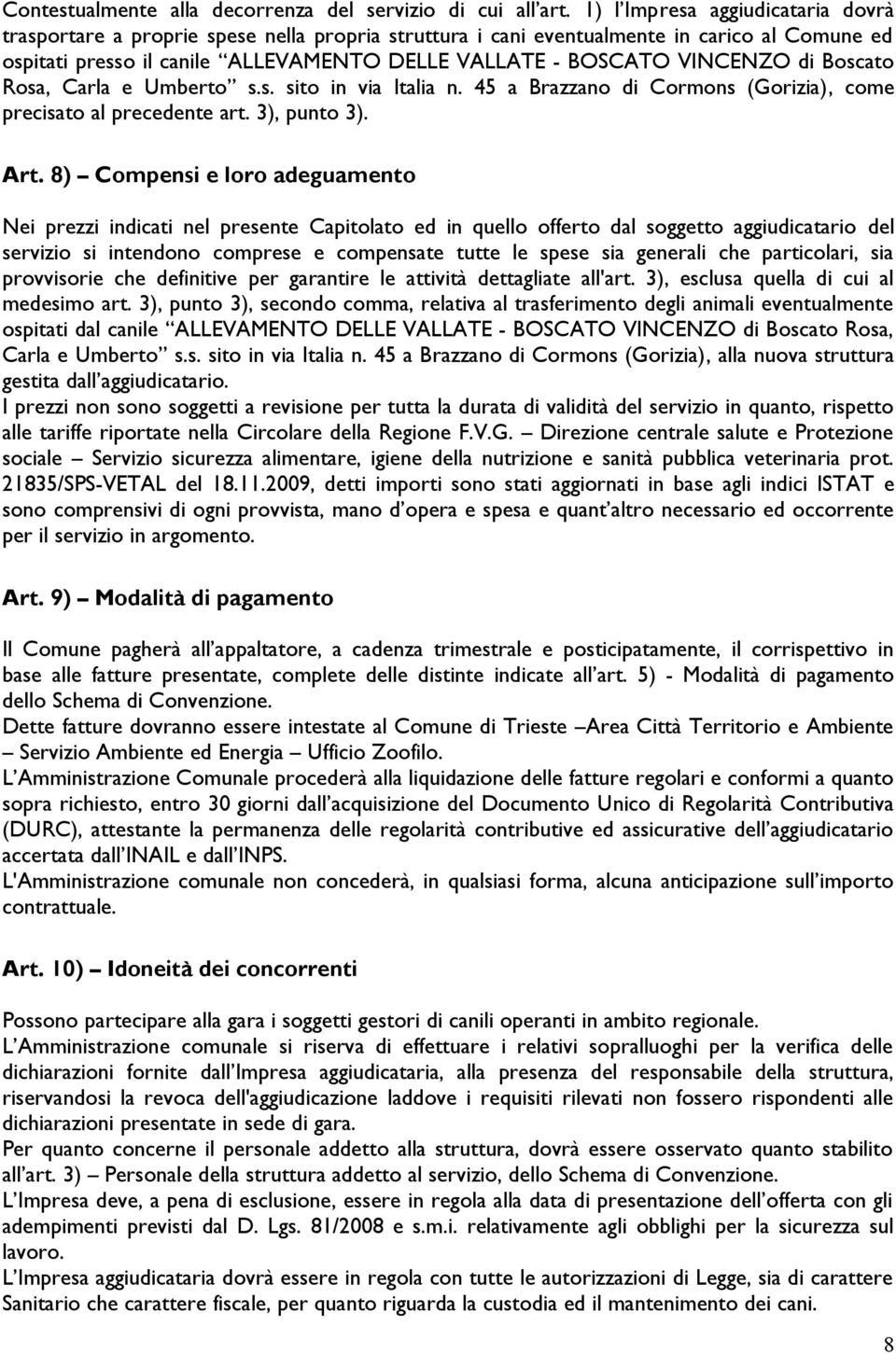VINCENZO di Boscato Rosa, Carla e Umberto s.s. sito in via Italia n. 45 a Brazzano di Cormons (Gorizia), come precisato al precedente art. 3), punto 3). Art.