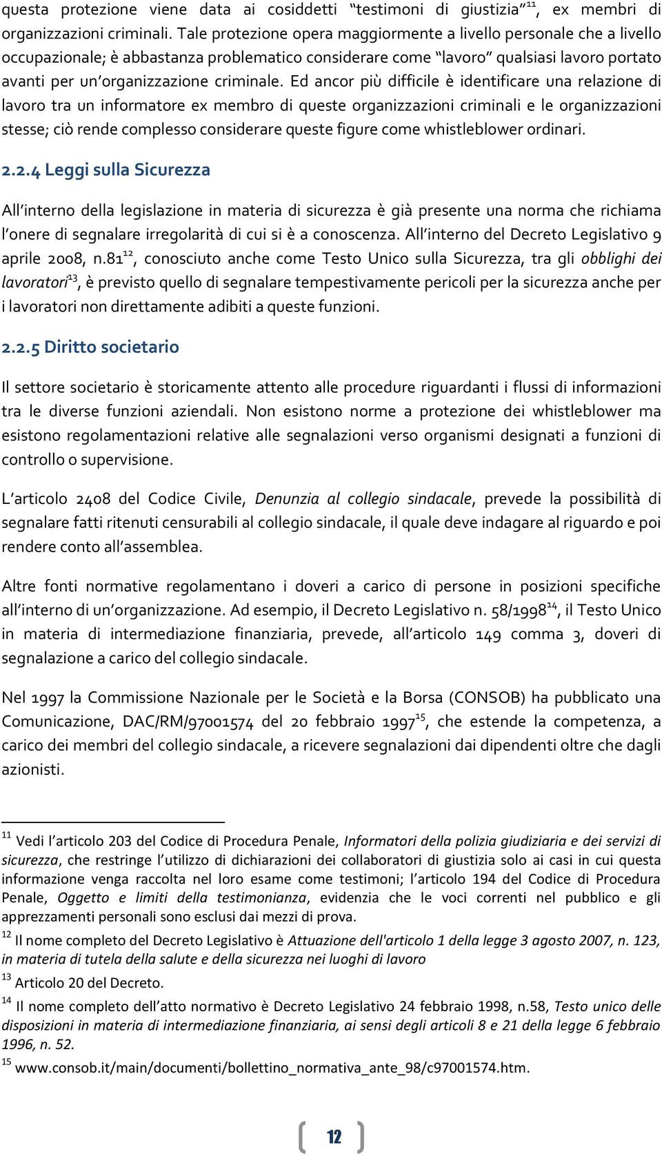 Ed ancor più difficile è identificare una relazione di lavoro tra un informatore ex membro di queste organizzazioni criminali e le organizzazioni stesse; ciò rende complesso considerare queste figure