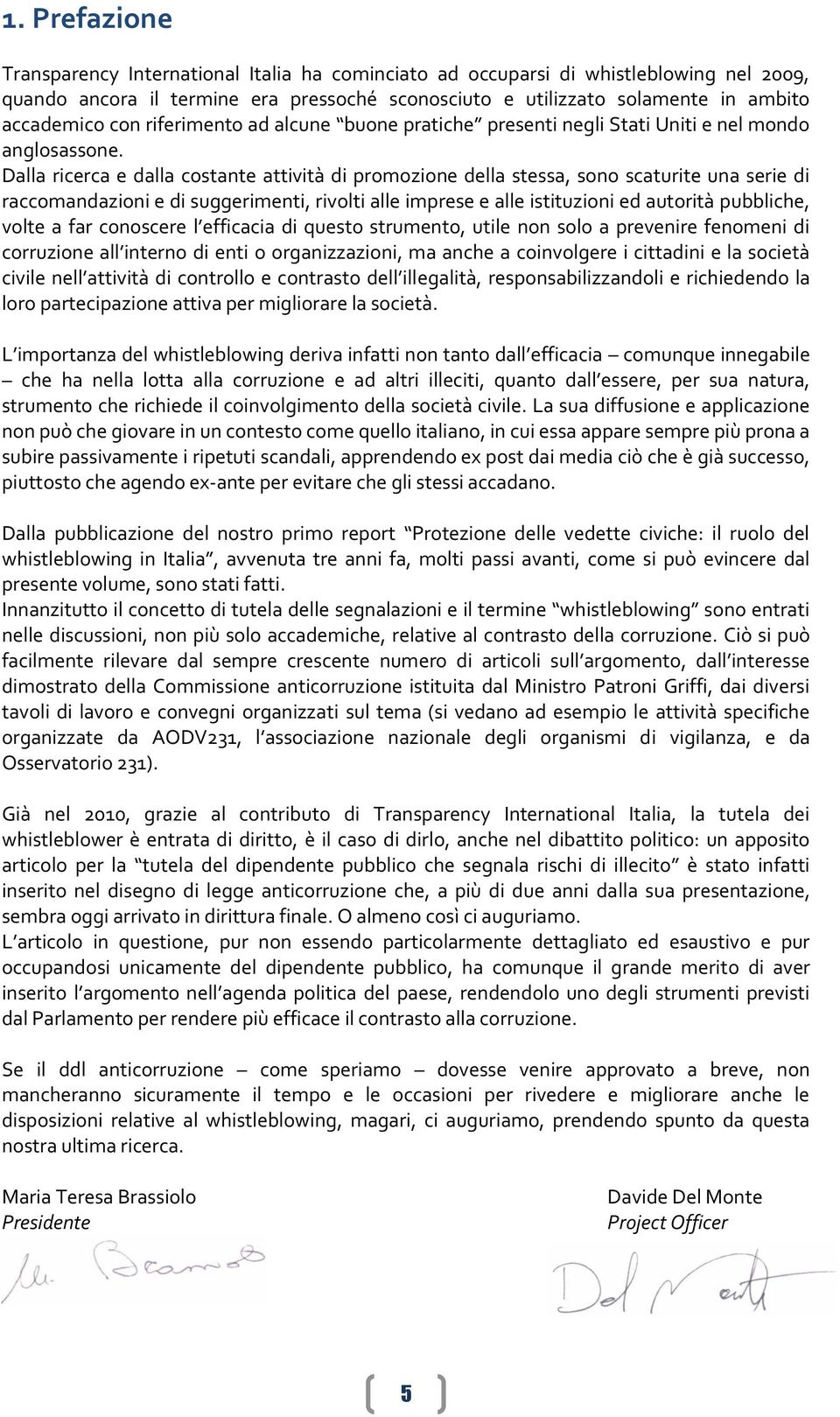 Dalla ricerca e dalla costante attività di promozione della stessa, sono scaturite una serie di raccomandazioni e di suggerimenti, rivolti alle imprese e alle istituzioni ed autorità pubbliche, volte