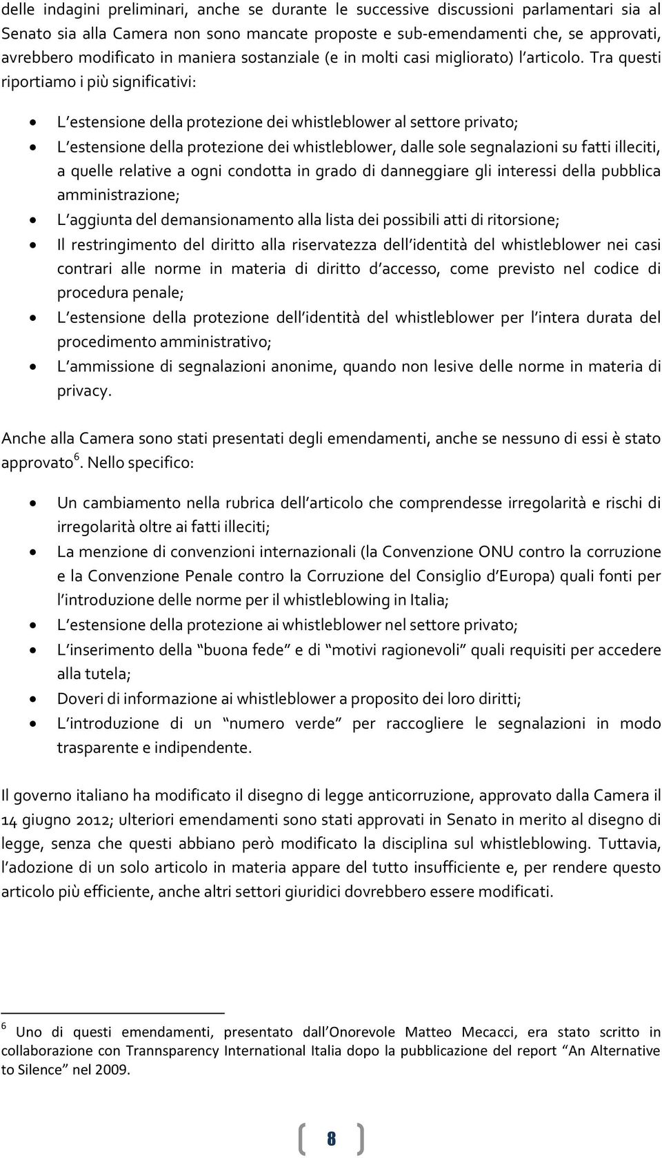 Tra questi riportiamo i più significativi: L estensione della protezione dei whistleblower al settore privato; L estensione della protezione dei whistleblower, dalle sole segnalazioni su fatti