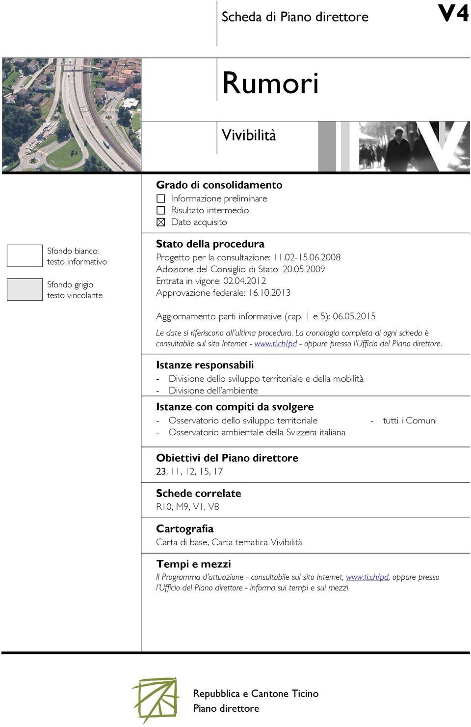 2013 Aggiornamento parti informative (cap. 1 e 5): 06.05.2015 Le date si riferiscono all ultima procedura. La cronologia completa di ogni scheda è consultabile sul sito Internet - www.ti.ch/pd - oppure presso l Ufficio del Piano direttore.