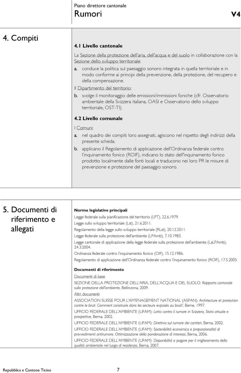 Il Dipartimento del territorio: b. svolge il monitoraggio delle emissioni/immissioni foniche (cfr.