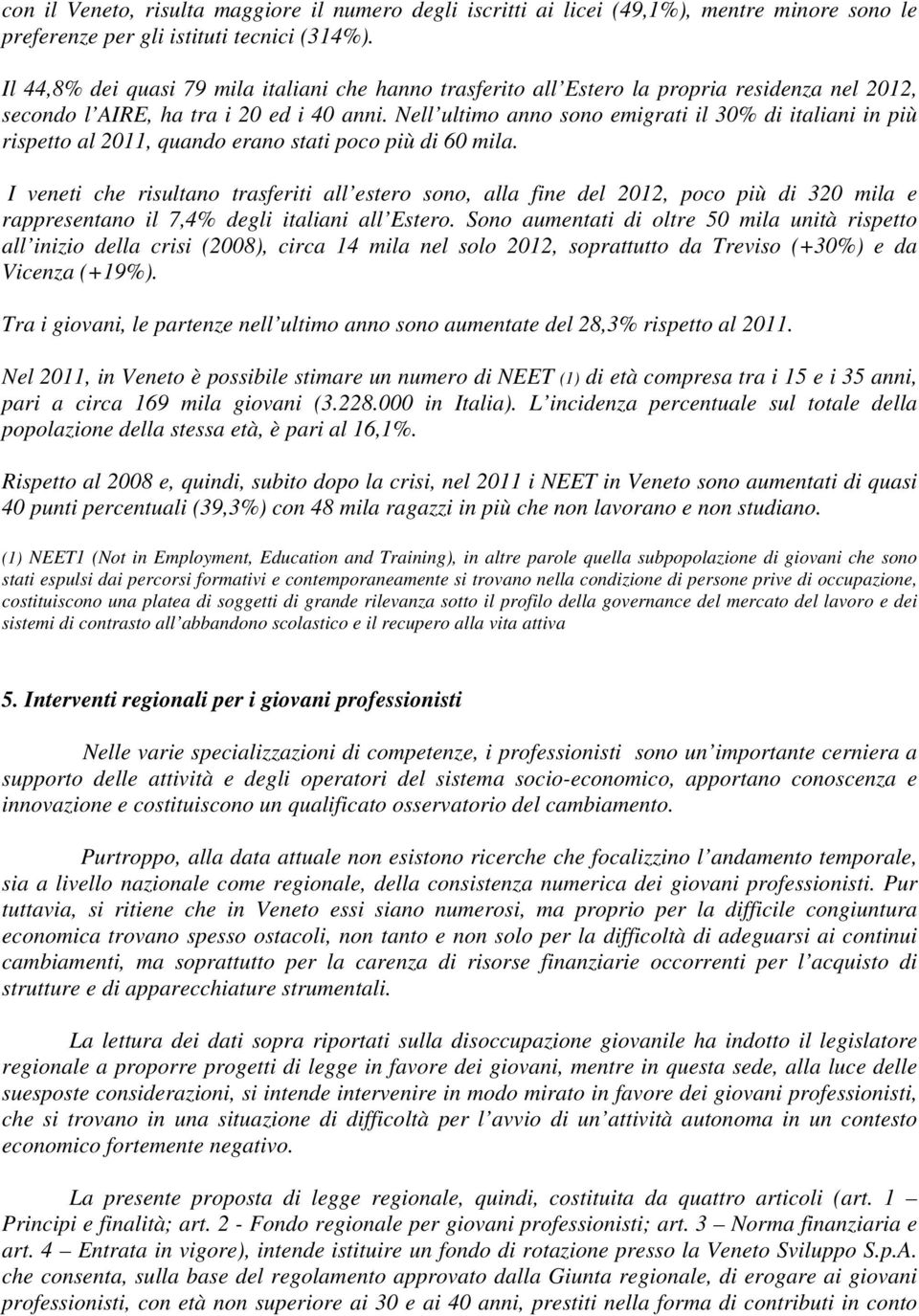 Nell ultimo anno sono emigrati il 30% di italiani in più rispetto al 2011, quando erano stati poco più di 60 mila.