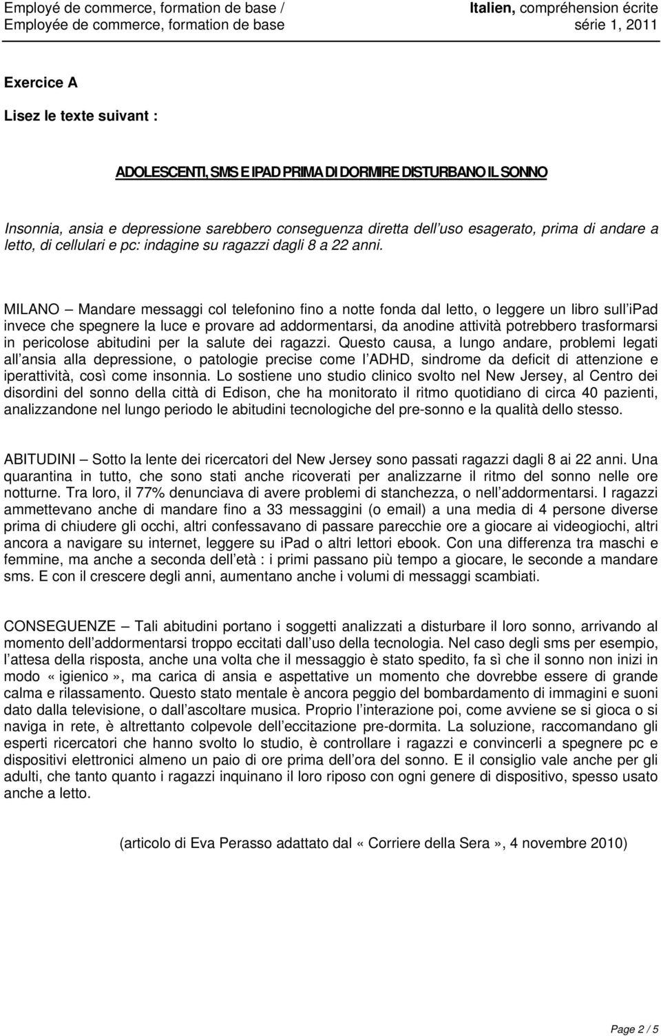 MILANO Mandare messaggi col telefonino fino a notte fonda dal letto, o leggere un libro sull ipad invece che spegnere la luce e provare ad addormentarsi, da anodine attività potrebbero trasformarsi