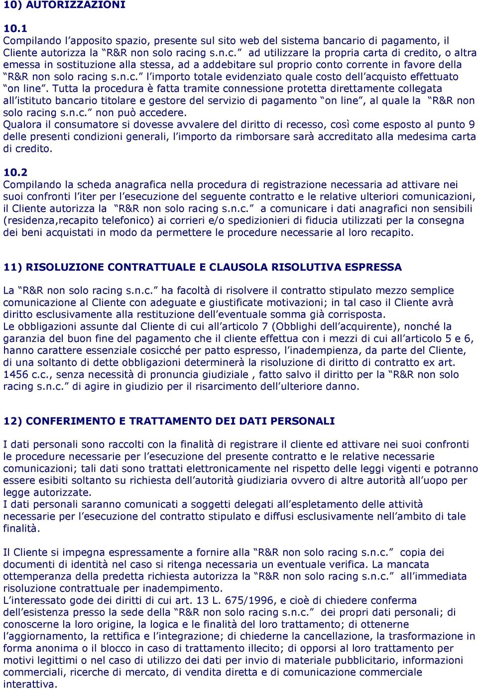 ng s.n.c. ad utilizzare la propria carta di credito, o altra emessa in sostituzione alla stessa, ad a addebitare sul proprio conto corrente in favore della R&R non solo racing s.n.c. l importo totale evidenziato quale costo dell acquisto effettuato on line.