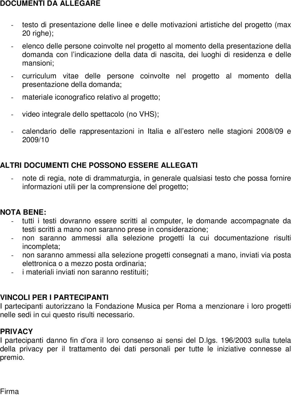 - materiale iconografico relativo al progetto; - video integrale dello spettacolo (no VHS); - calendario delle rappresentazioni in Italia e all estero nelle stagioni 2008/09 e 2009/10 ALTRI DOCUMENTI