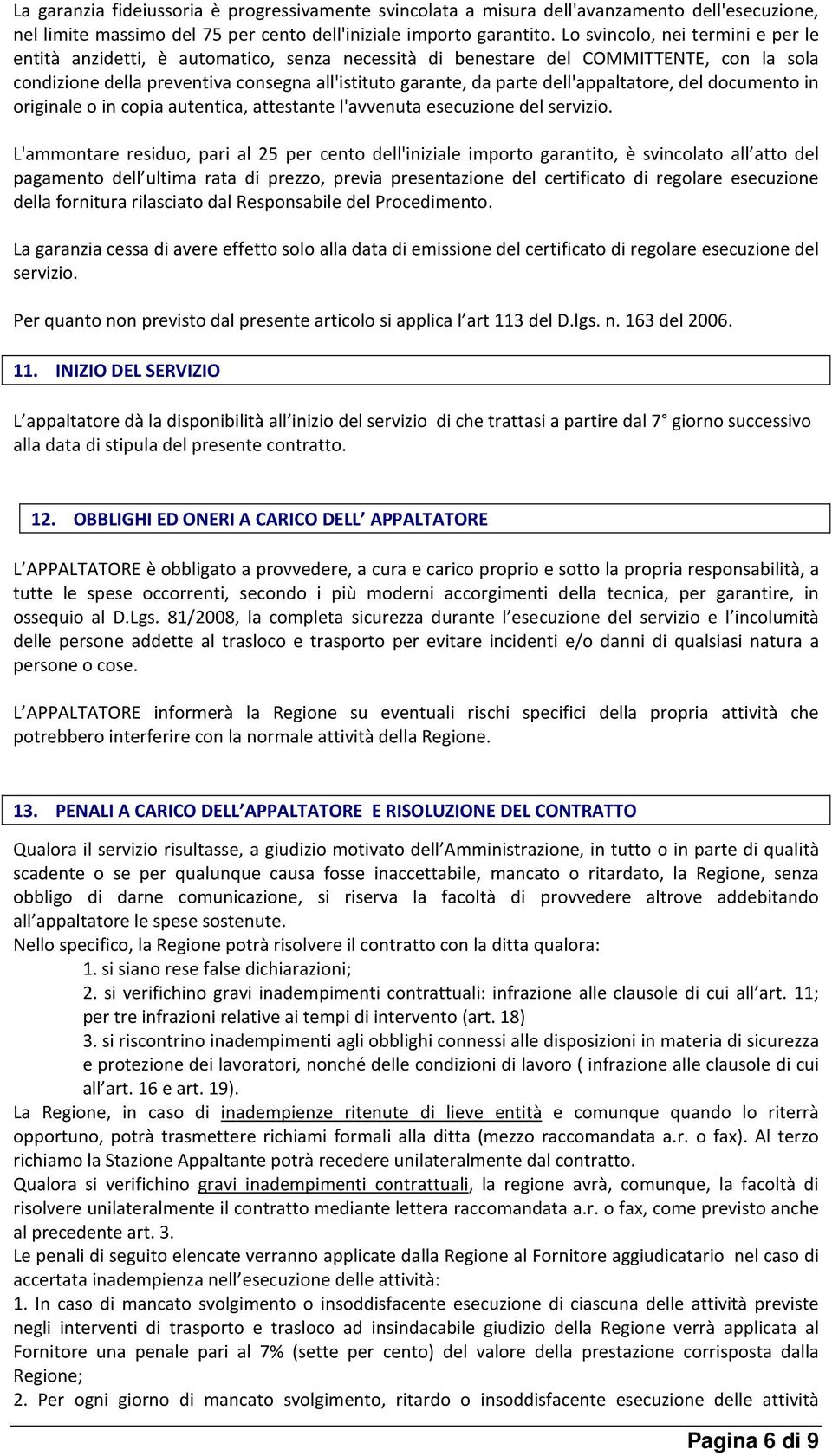 dell'appaltatore, del documento in originale o in copia autentica, attestante l'avvenuta esecuzione del servizio.