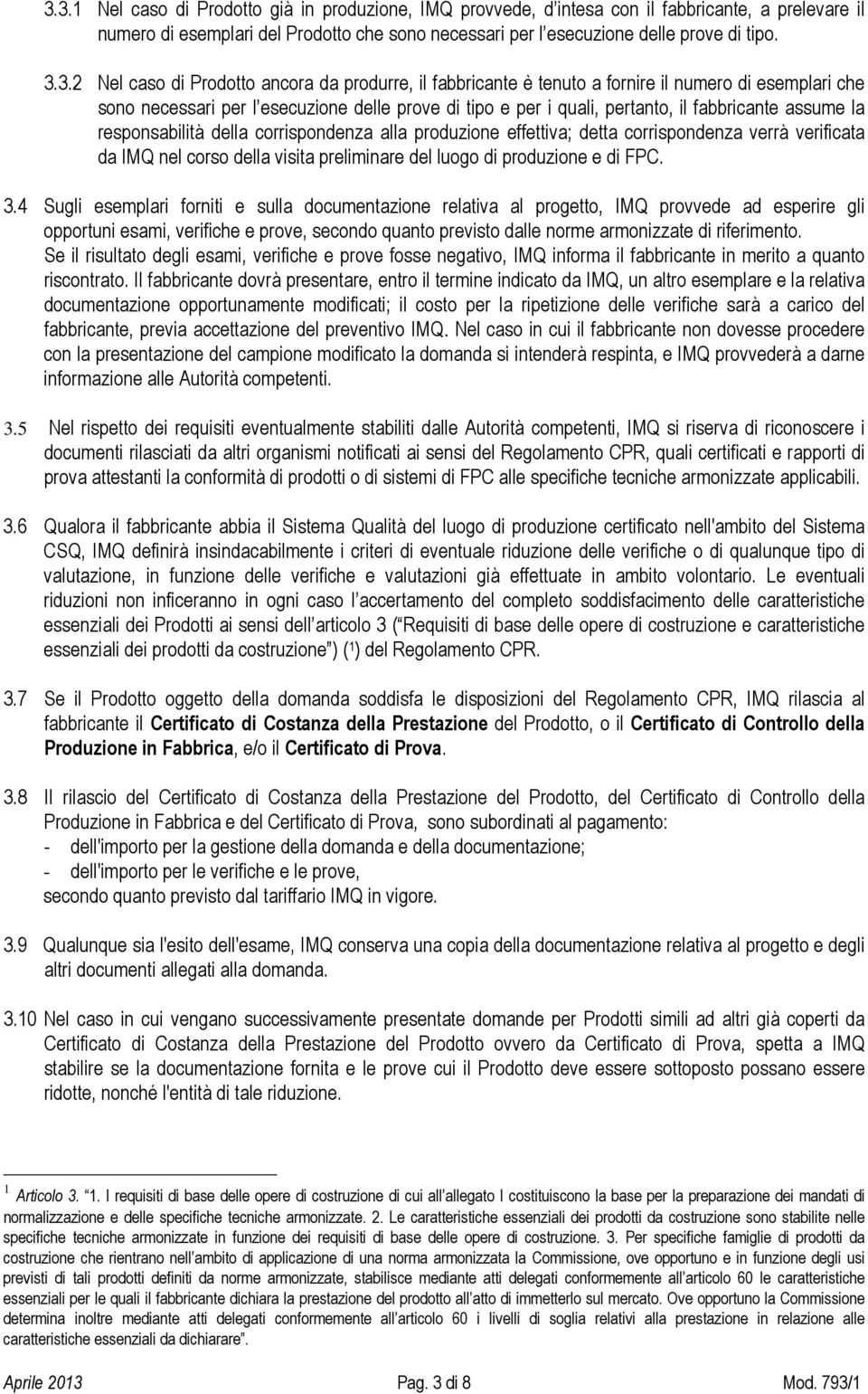 assume la responsabilità della corrispondenza alla produzione effettiva; detta corrispondenza verrà verificata da IMQ nel corso della visita preliminare del luogo di produzione e di FPC. 3.