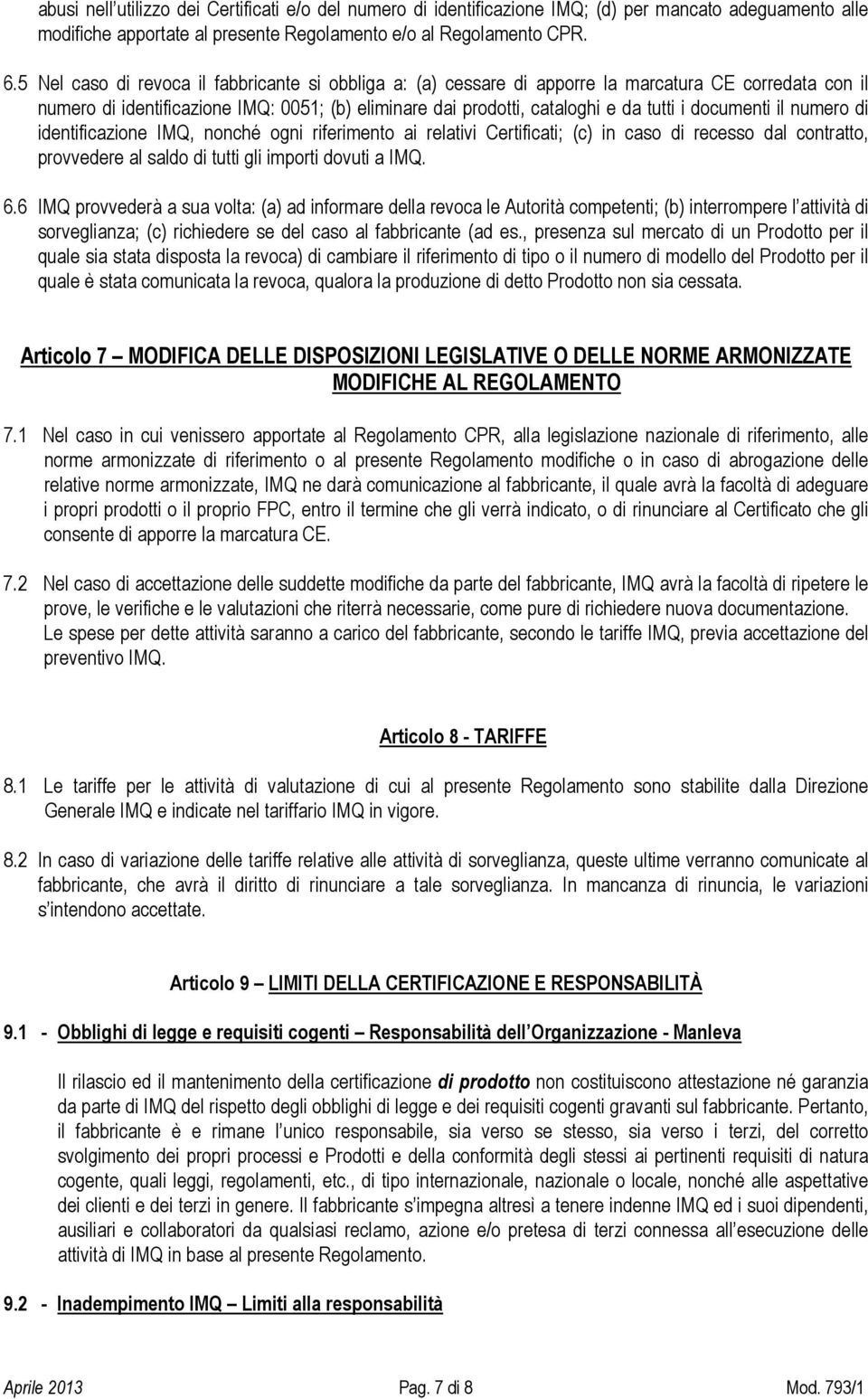 documenti il numero di identificazione IMQ, nonché ogni riferimento ai relativi Certificati; (c) in caso di recesso dal contratto, provvedere al saldo di tutti gli importi dovuti a IMQ. 6.