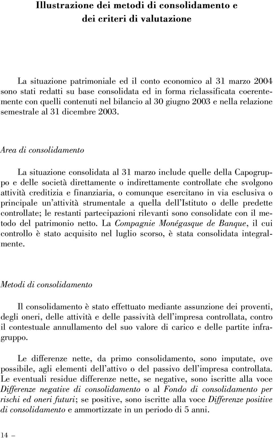 Area di consolidamento La situazione consolidata al 31 marzo include quelle della Capogruppo e delle società direttamente o indirettamente controllate che svolgono attività creditizia e finanziaria,