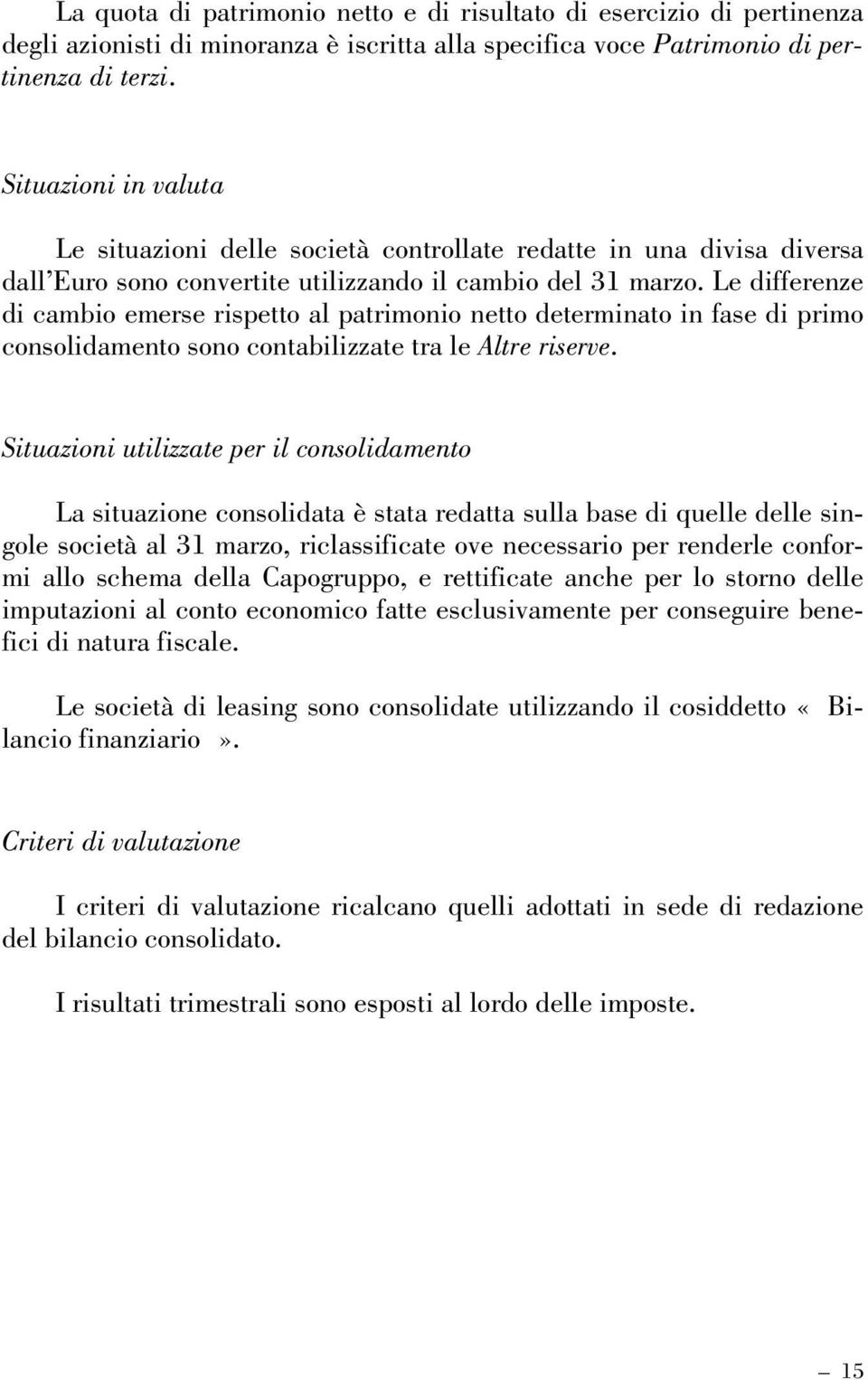 Le differenze di cambio emerse rispetto al patrimonio netto determinato in fase di primo consolidamento sono contabilizzate tra le Altre riserve.