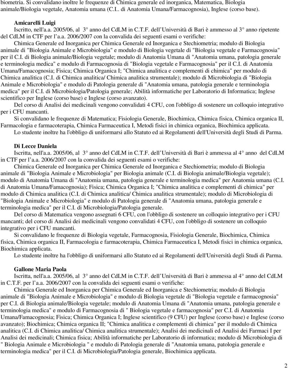 a. 2006/2007 con la convalida dei seguenti esami o verifiche: animale di "Biologia Animale e Microbiologia" e modulo di Biologia vegetale di "Biologia vegetale e Farmacognosia" per il C.I.