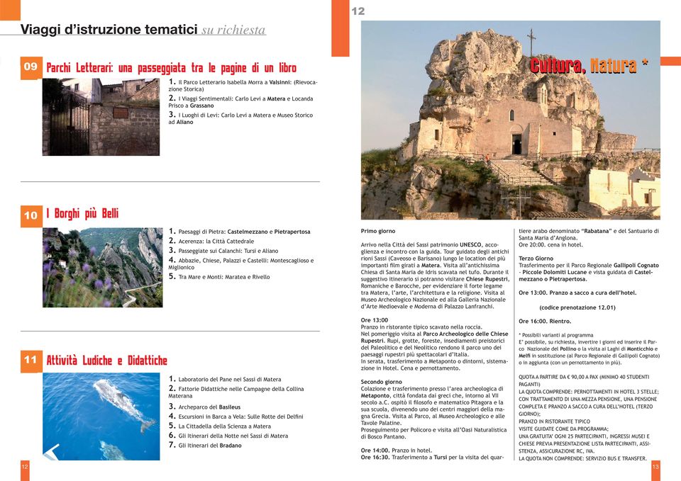 Paesaggi di Pietra: Castelmezzano e Pietrapertosa 2. Acerenza: la Città Cattedrale 3. Passeggiate sui Calanchi: Tursi e Aliano 4. Abbazie, Chiese, Palazzi e Castelli: Montescaglioso e Miglionico 5.