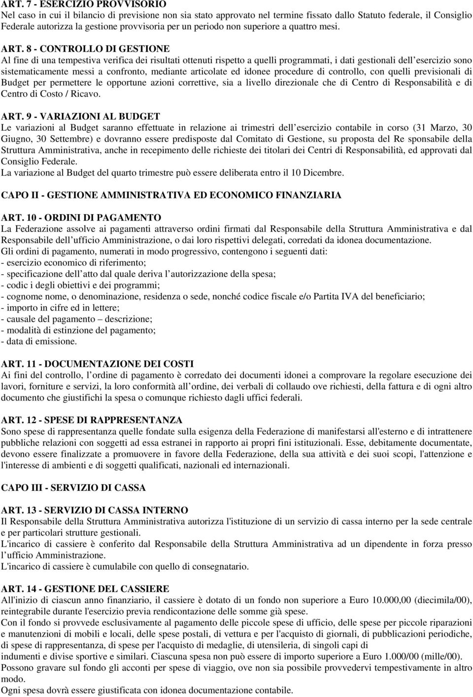 8 - CONTROLLO DI GESTIONE Al fine di una tempestiva verifica dei risultati ottenuti rispetto a quelli programmati, i dati gestionali dell esercizio sono sistematicamente messi a confronto, mediante