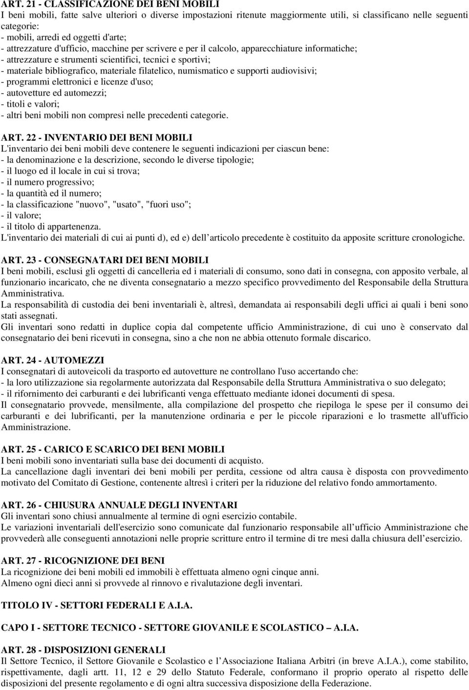 materiale filatelico, numismatico e supporti audiovisivi; - programmi elettronici e licenze d'uso; - autovetture ed automezzi; - titoli e valori; - altri beni mobili non compresi nelle precedenti