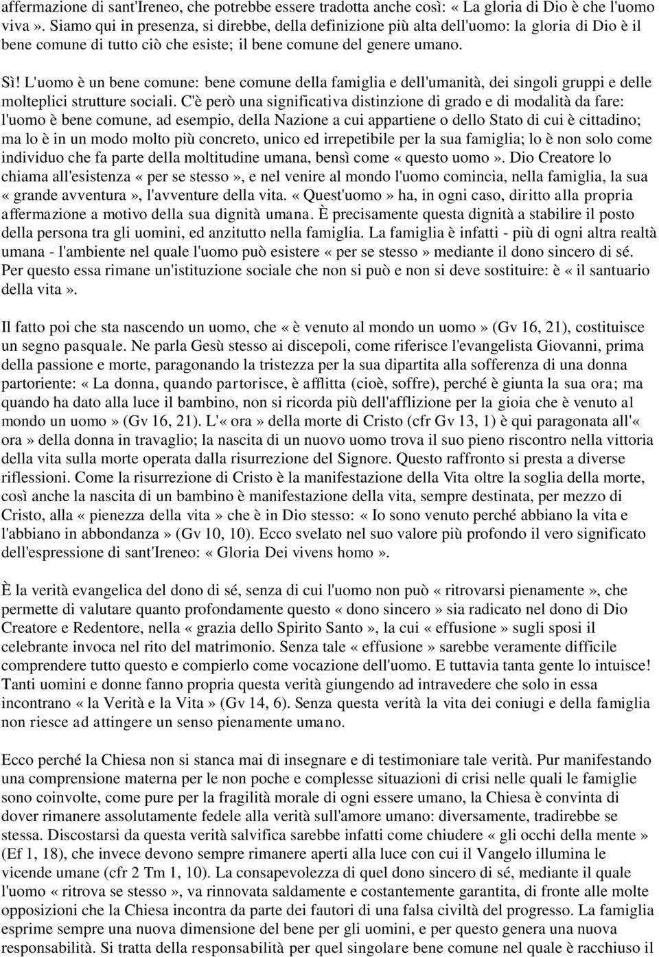 L'uomo è un bene comune: bene comune della famiglia e dell'umanità, dei singoli gruppi e delle molteplici strutture sociali.