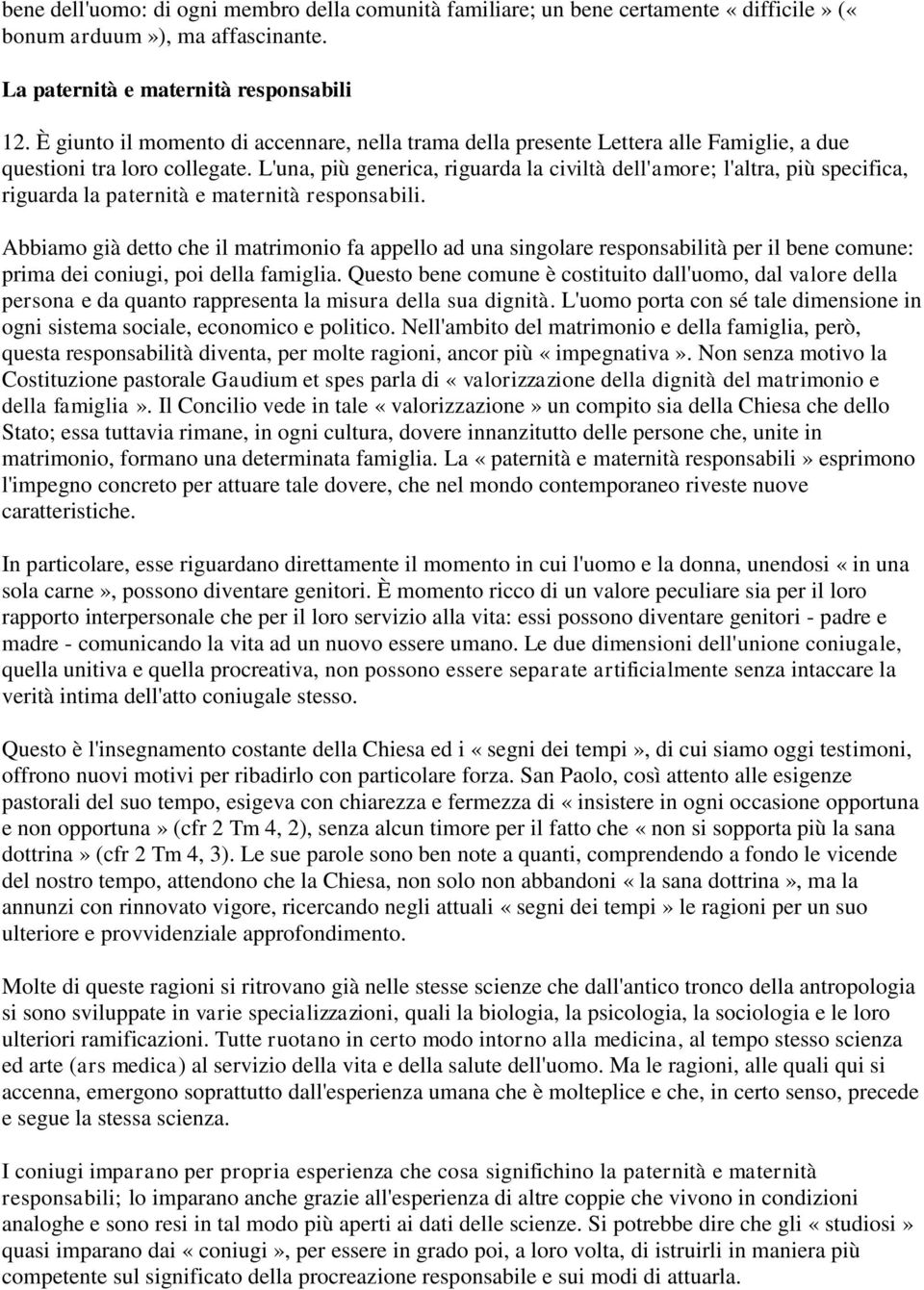 L'una, più generica, riguarda la civiltà dell'amore; l'altra, più specifica, riguarda la paternità e maternità responsabili.