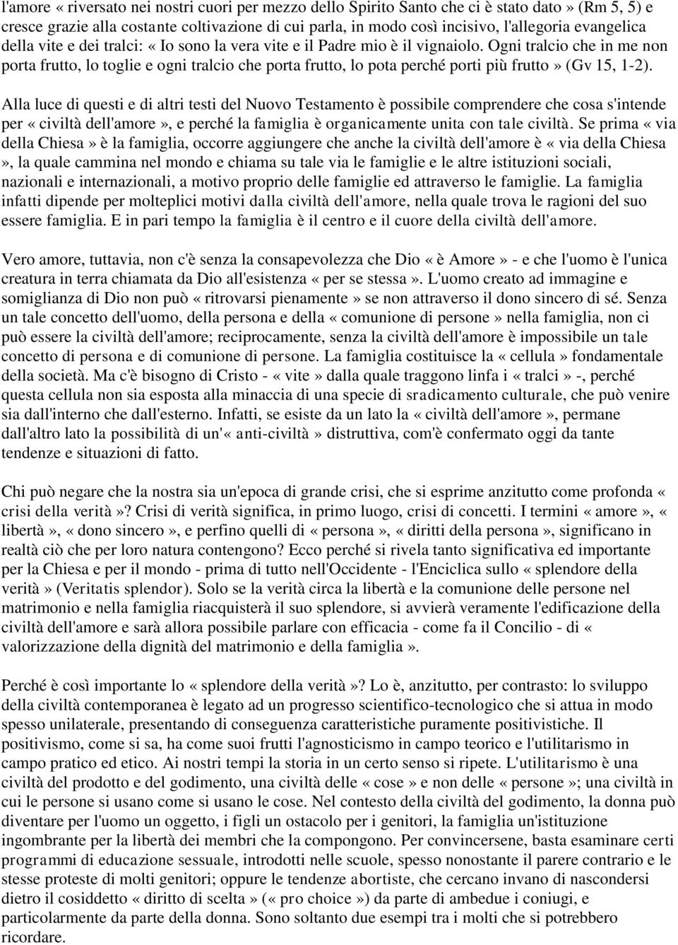 Ogni tralcio che in me non porta frutto, lo toglie e ogni tralcio che porta frutto, lo pota perché porti più frutto» (Gv 15, 1-2).