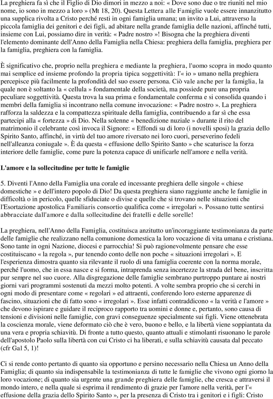 abitare nella grande famiglia delle nazioni, affinché tutti, insieme con Lui, possiamo dire in verità: «Padre nostro»!