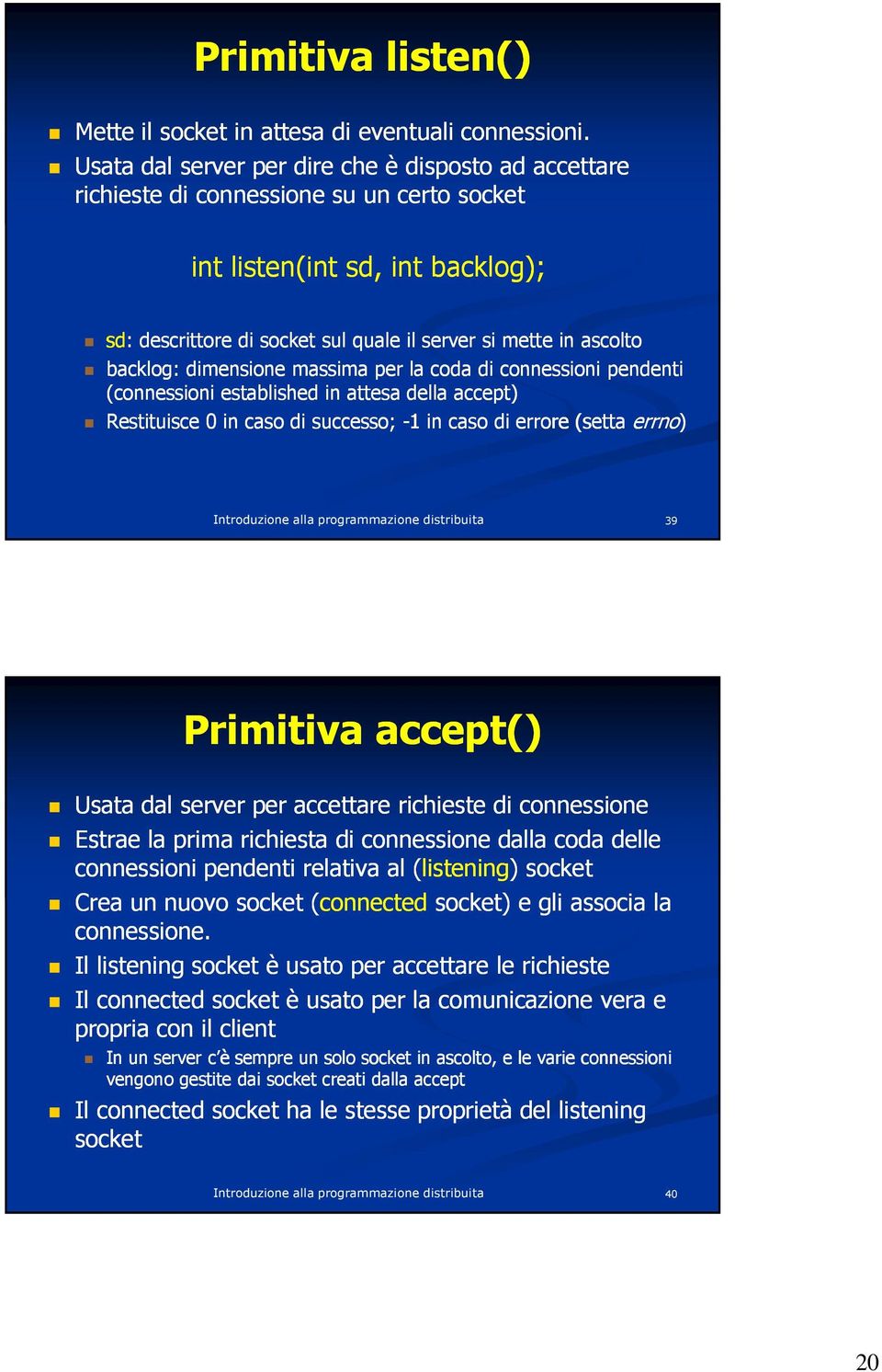 backlog: dimensione massima per la coda di connessioni pendenti (connessioni established in attesa della accept) Restituisce 0 in caso di successo; -1 in caso di errore (setta errno) 39 Primitiva