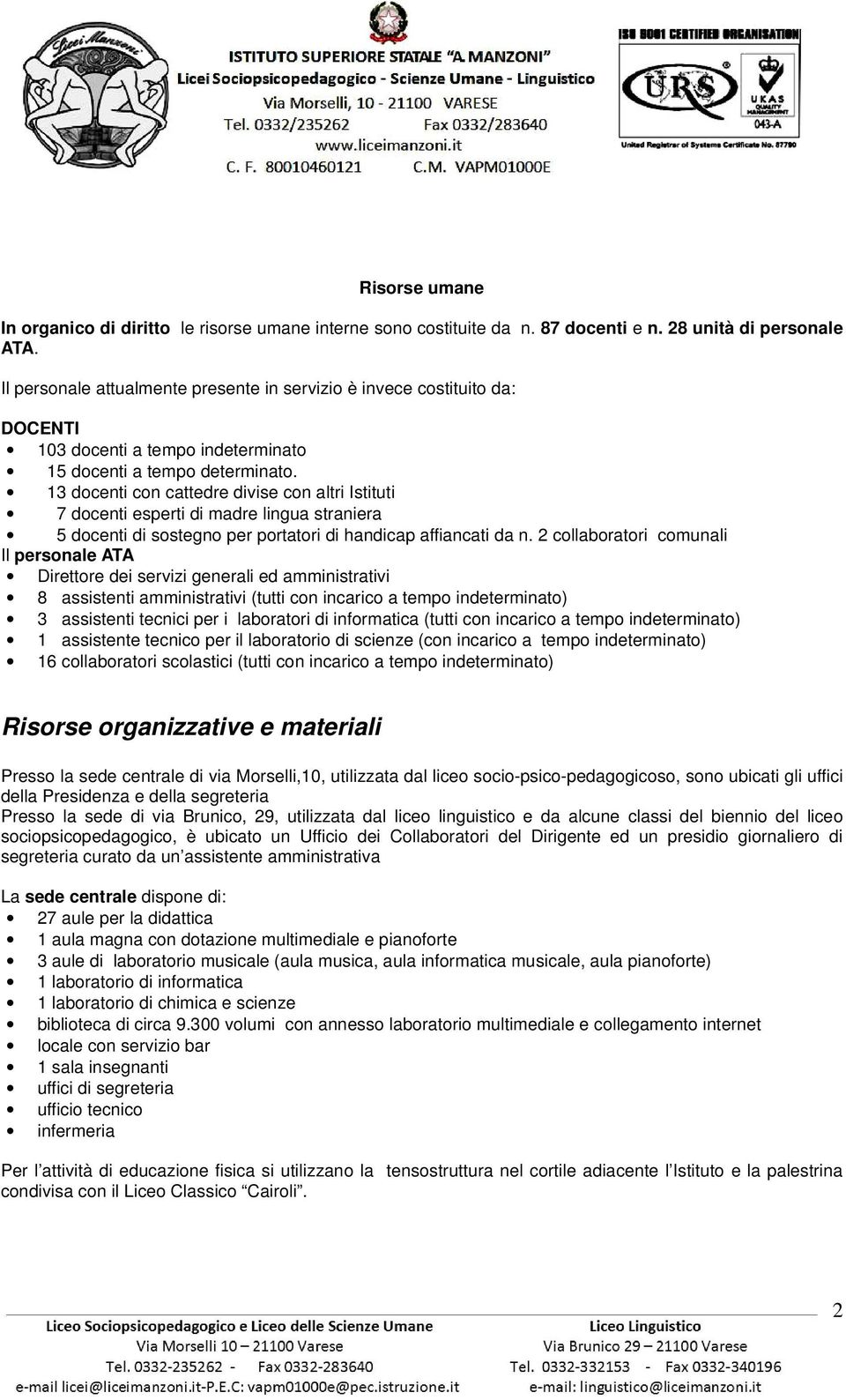 13 docenti con cattedre divise con altri Istituti 7 docenti esperti di madre lingua straniera 5 docenti di sostegno per portatori di handicap affiancati da n.