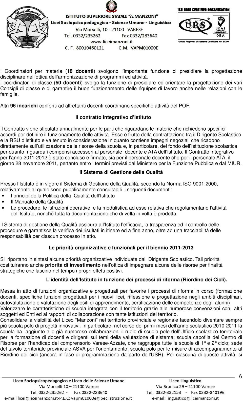 nelle relazioni con le famiglie. Altri 96 incarichi conferiti ad altrettanti docenti coordinano specifiche attività del POF.