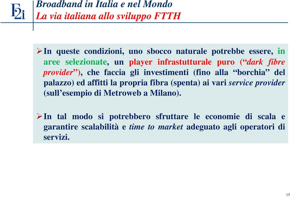 borchia del palazzo) ed affitti la propria fibra (spenta) ai vari service provider (sull esempio di Metroweb a Milano).