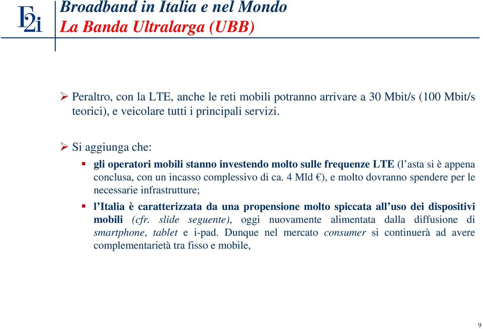 4 Mld ), e molto dovranno spendere per le necessarie infrastrutture; l Italia è caratterizzata da una propensione molto spiccata all uso dei dispositivi mobili (cfr.