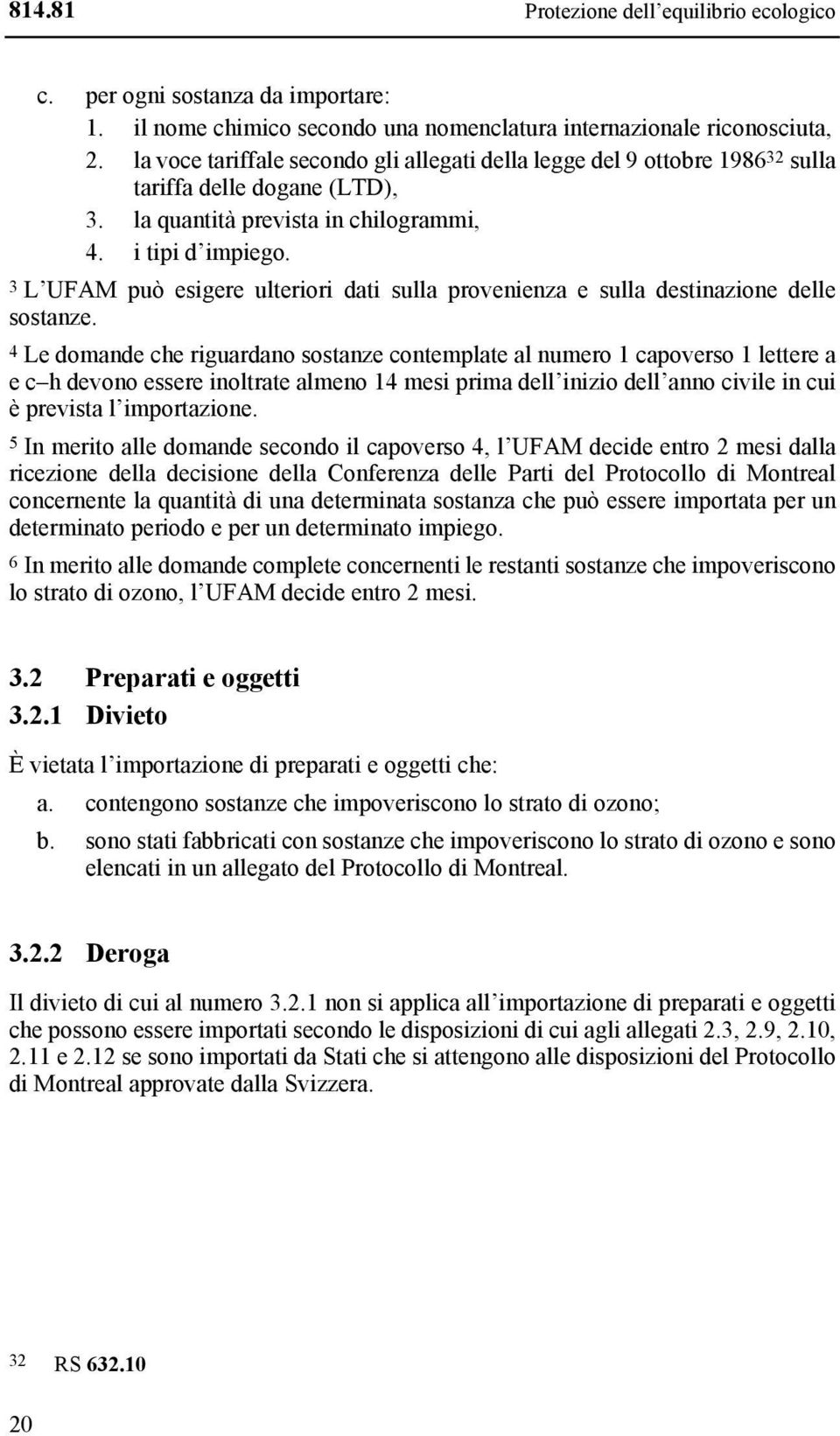 3 L UFAM può esigere ulteriori dati sulla provenienza e sulla destinazione delle sostanze.