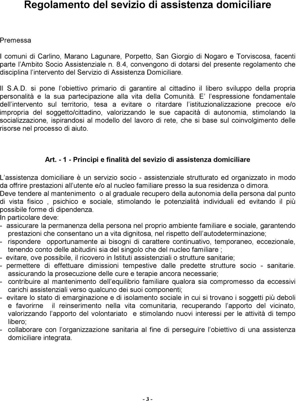 miciliare. Il S.A.D. si pone l obiettivo primario di garantire al cittadino il libero sviluppo della propria personalità e la sua partecipazione alla vita della Comunità.