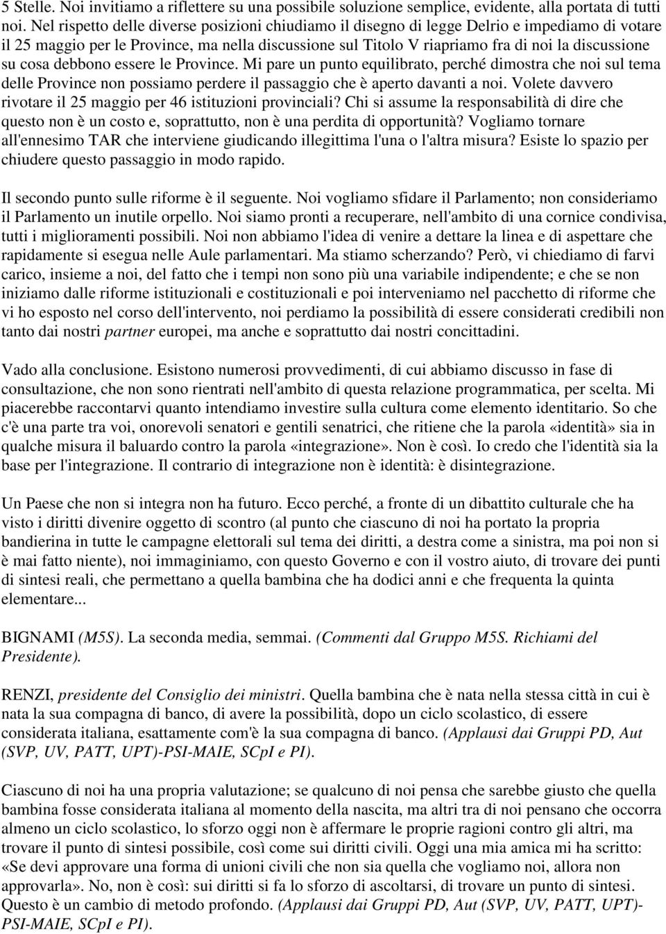 cosa debbono essere le Province. Mi pare un punto equilibrato, perché dimostra che noi sul tema delle Province non possiamo perdere il passaggio che è aperto davanti a noi.