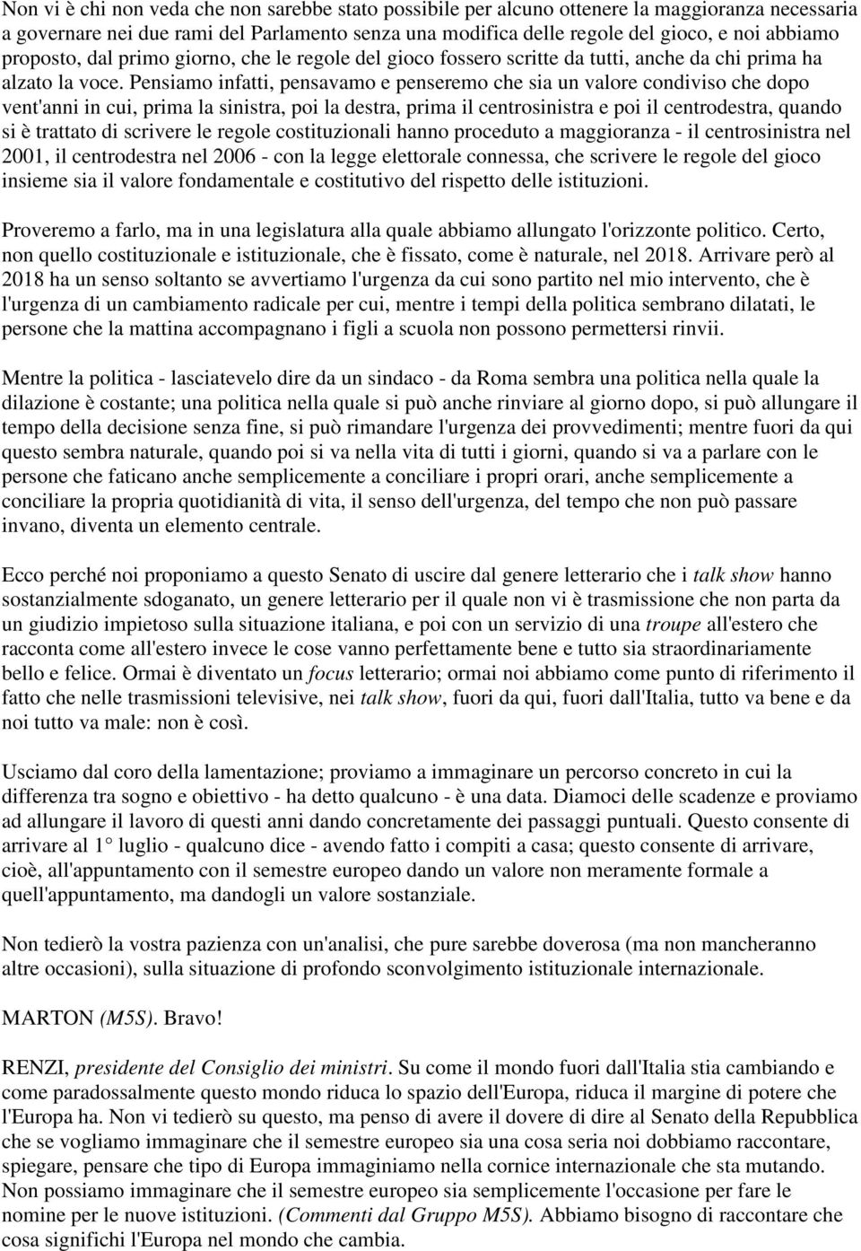 Pensiamo infatti, pensavamo e penseremo che sia un valore condiviso che dopo vent'anni in cui, prima la sinistra, poi la destra, prima il centrosinistra e poi il centrodestra, quando si è trattato di