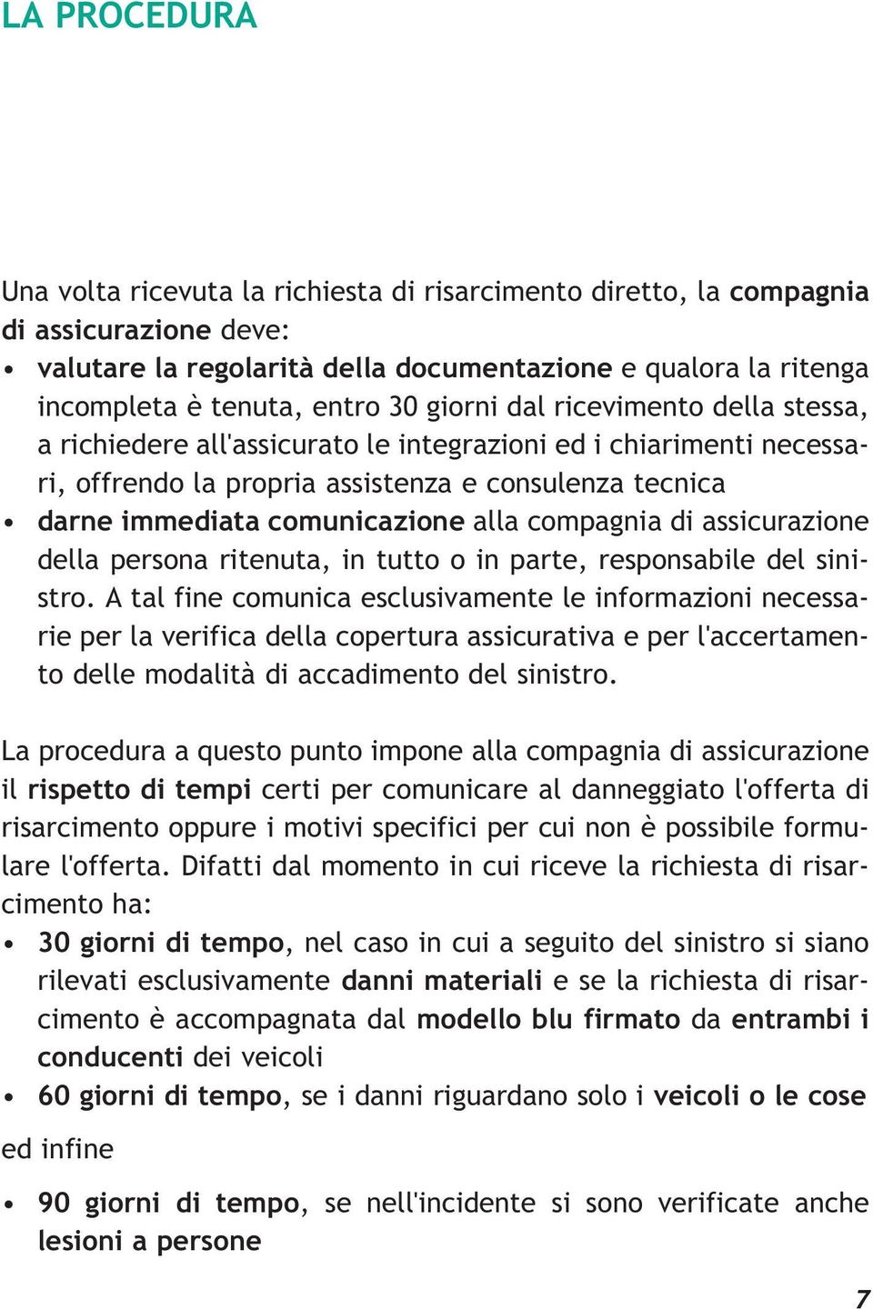 compagnia di assicurazione della persona ritenuta, in tutto o in parte, responsabile del sinistro.