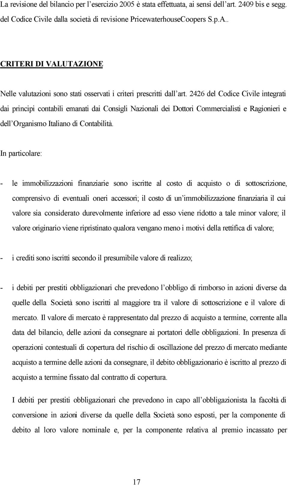 2426 del Codice Civile integrati dai principi contabili emanati dai Consigli Nazionali dei Dottori Commercialisti e Ragionieri e dell Organismo Italiano di Contabilità.