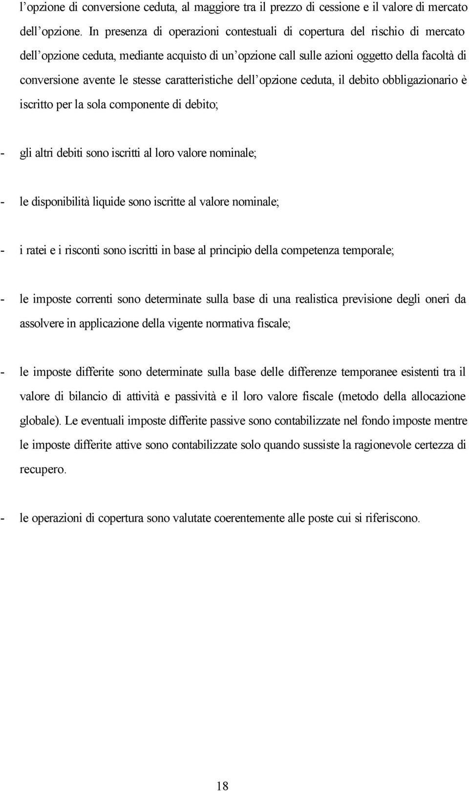 caratteristiche dell opzione ceduta, il debito obbligazionario è iscritto per la sola componente di debito; - gli altri debiti sono iscritti al loro valore nominale; - le disponibilità liquide sono