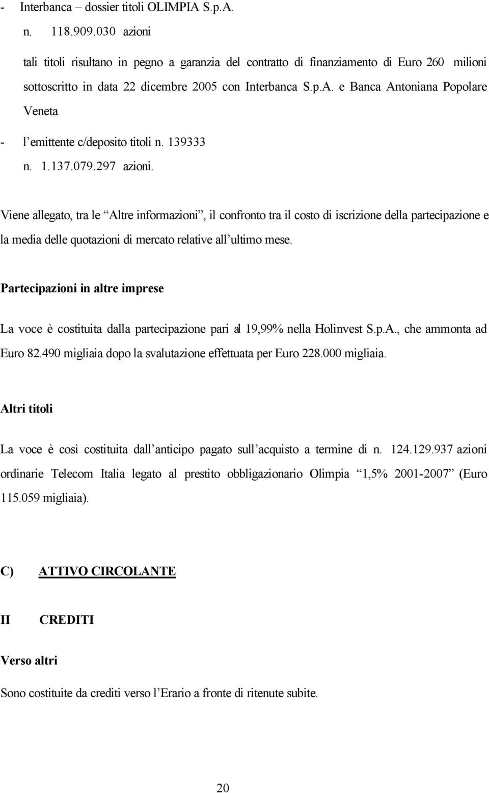 e Banca Antoniana Popolare Veneta - l emittente c/deposito titoli n. 139333 n. 1.137.079.297 azioni.