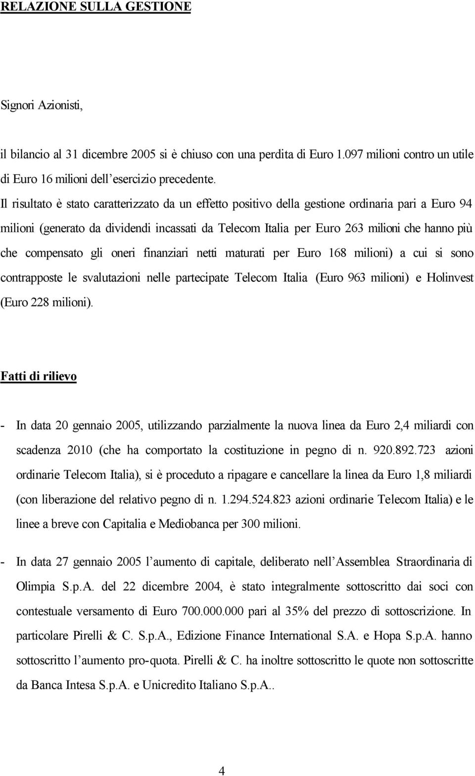 compensato gli oneri finanziari netti maturati per Euro 168 milioni) a cui si sono contrapposte le svalutazioni nelle partecipate Telecom Italia (Euro 963 milioni) e Holinvest (Euro 228 milioni).