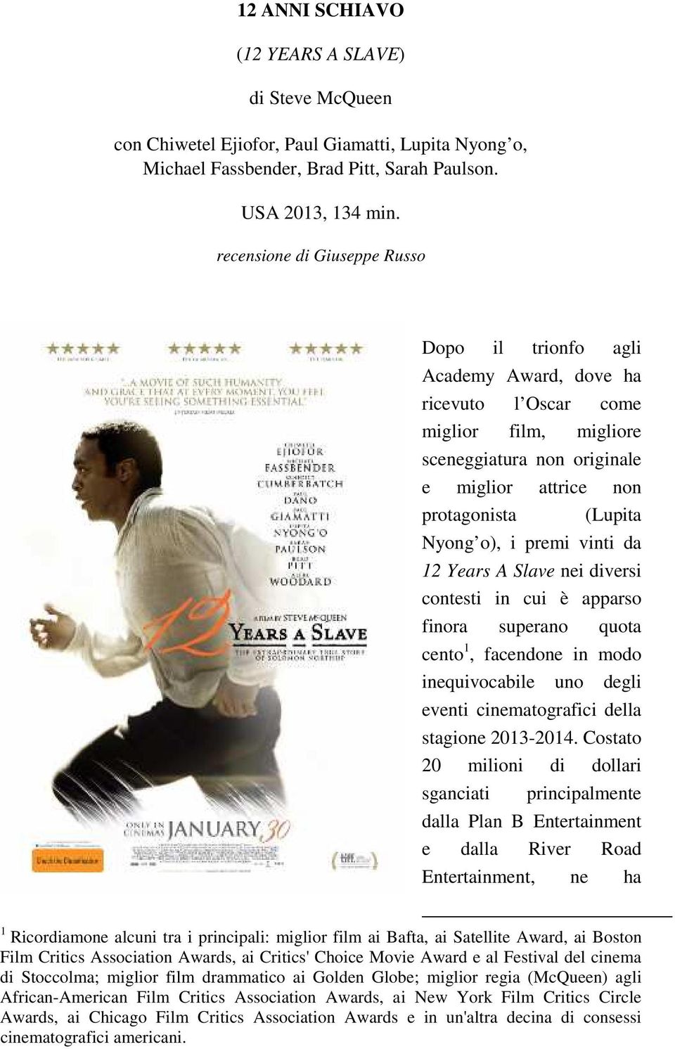 i premi vinti da 12 Years A Slave nei diversi contesti in cui è apparso finora superano quota cento 1, facendone in modo inequivocabile uno degli eventi cinematografici della stagione 2013-2014.