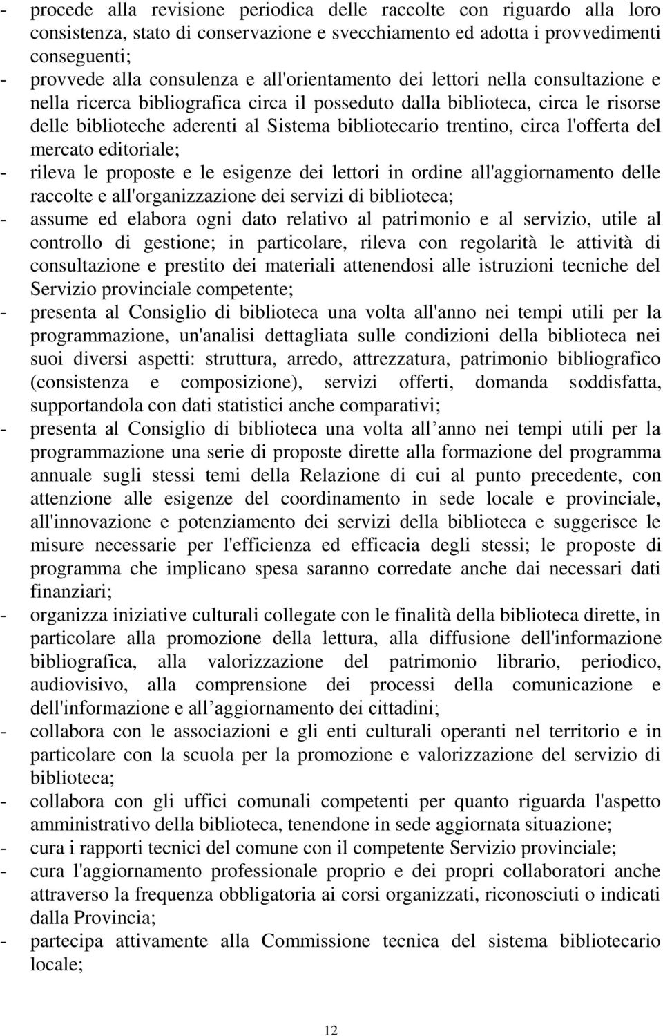 circa l'offerta del mercato editoriale; - rileva le proposte e le esigenze dei lettori in ordine all'aggiornamento delle raccolte e all'organizzazione dei servizi di biblioteca; - assume ed elabora