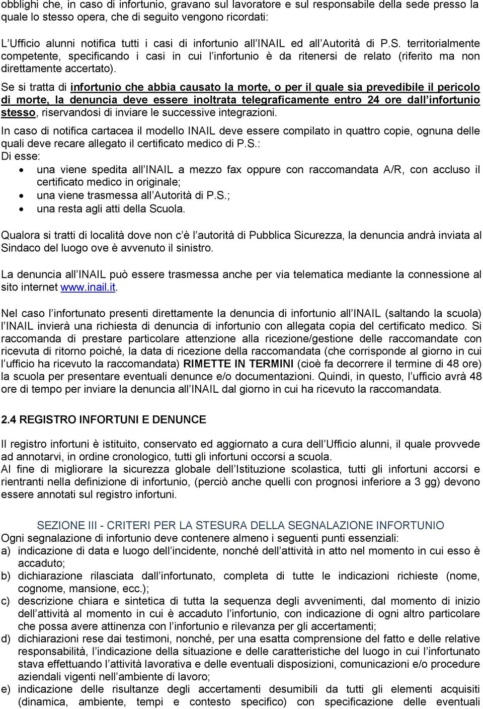 Se si tratta di infortunio che abbia causato la morte, o per il quale sia prevedibile il pericolo di morte, la denuncia deve essere inoltrata telegraficamente entro 24 ore dall infortunio stesso,