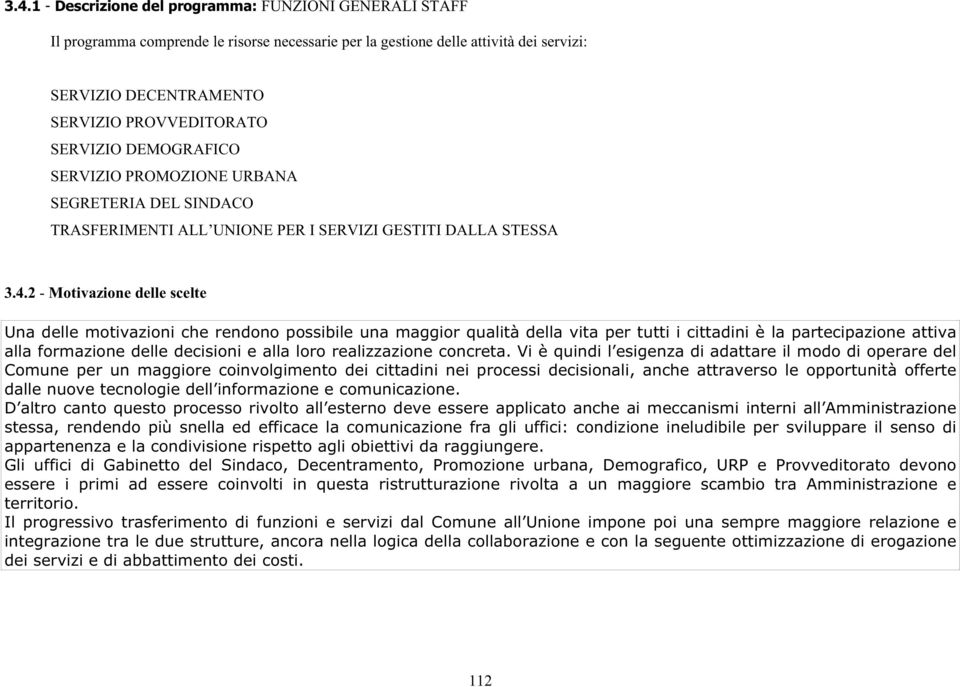 2 - Motivazione delle scelte Una delle motivazioni che rendono possibile una maggior qualità della vita per tutti i cittadini è la partecipazione attiva alla formazione delle decisioni e alla loro