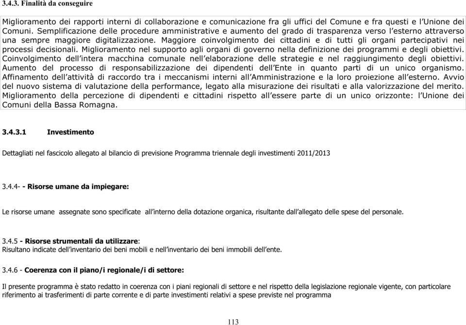 Maggiore coinvolgimento dei cittadini e di tutti gli organi partecipativi nei processi decisionali. Miglioramento nel supporto agli organi di governo nella definizione dei programmi e degli obiettivi.