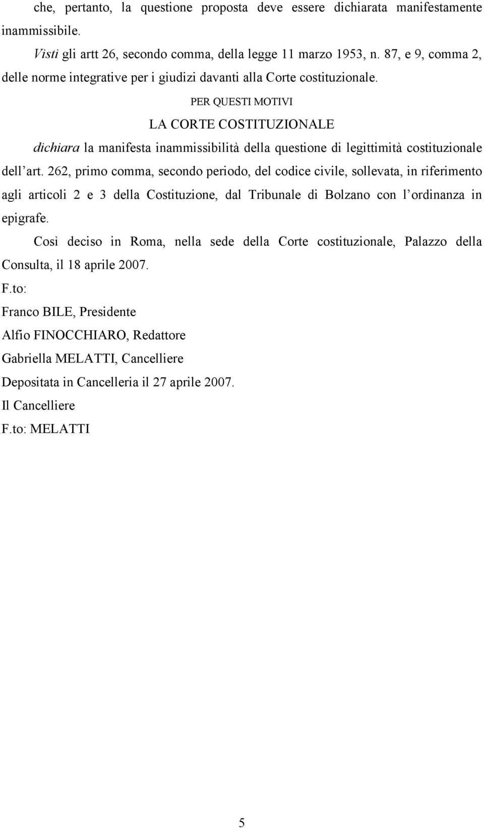 PER QUESTI MOTIVI LA CORTE COSTITUZIONALE dichiara la manifesta inammissibilità della questione di legittimità costituzionale dell art.