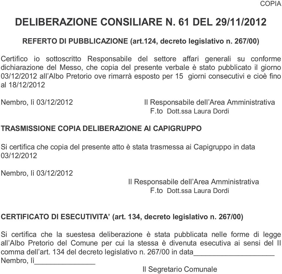 Pretorio ove rimarrà esposto per 15 giorni consecutivi e cioè fino al 18/12/2012 Nembro, lì 03/12/2012 Il Responsabile dell Area Amministrativa F.to Dott.