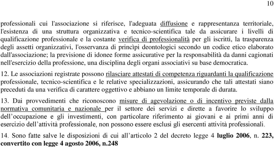 elaborato dall'associazione; la previsione di idonee forme assicurative per la responsabilità da danni cagionati nell'esercizio della professione, una disciplina degli organi associativi su base