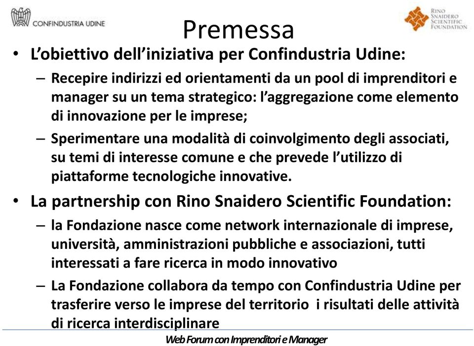 La partnership con Rino Snaidero Scientific Foundation: la Fondazione nasce come network internazionale di imprese, università, amministrazioni pubbliche e associazioni, tutti interessati