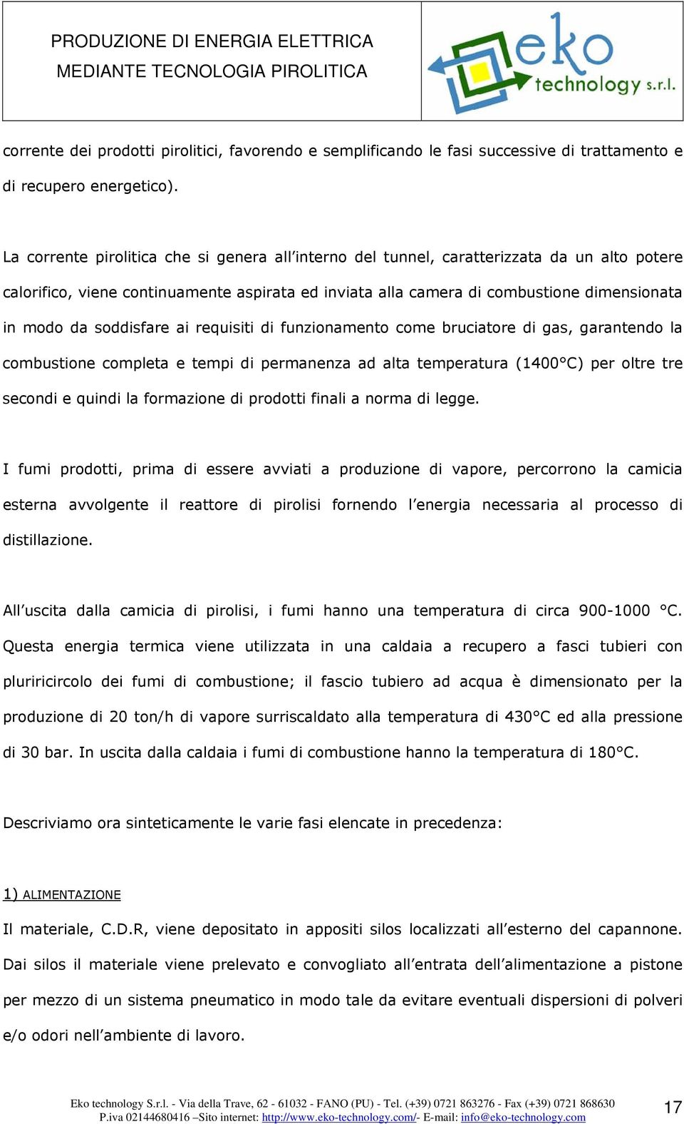 soddisfare ai requisiti di funzionamento come bruciatore di gas, garantendo la combustione completa e tempi di permanenza ad alta temperatura (1400 C) per oltre tre secondi e quindi la formazione di