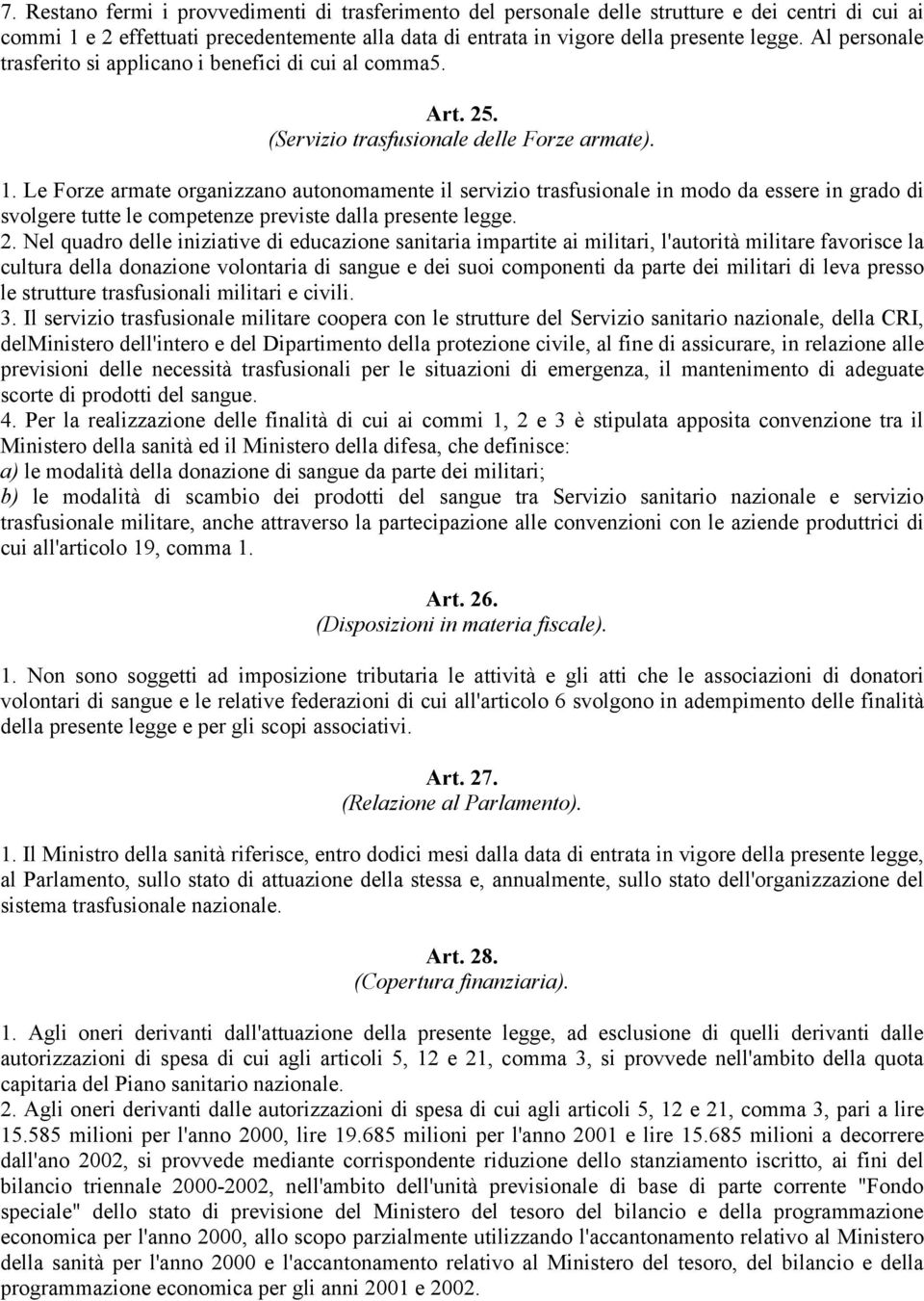 Le Forze armate organizzano autonomamente il servizio trasfusionale in modo da essere in grado di svolgere tutte le competenze previste dalla presente legge. 2.