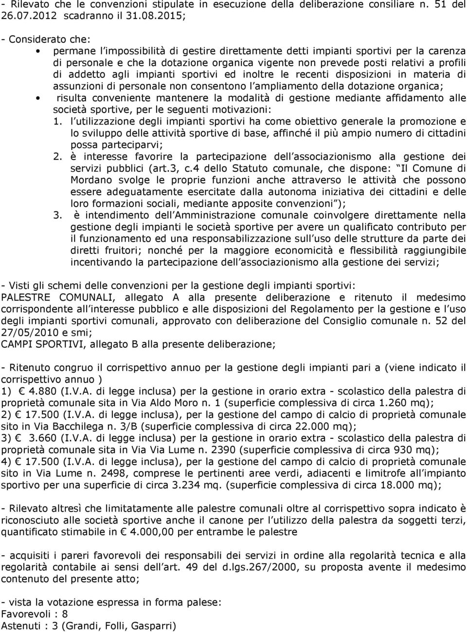 di addetto agli impianti sportivi ed inoltre le recenti disposizioni in materia di assunzioni di personale non consentono l ampliamento della dotazione organica; risulta conveniente mantenere la